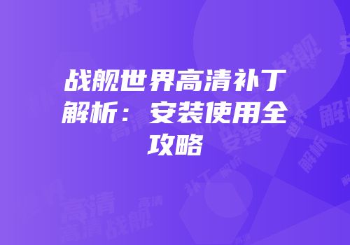 战舰世界高清补丁解析：安装使用全攻略