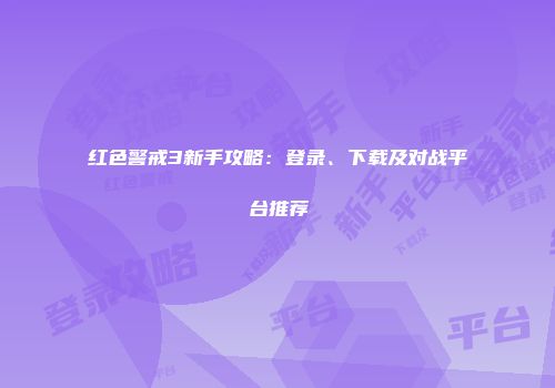 红色警戒3新手攻略：登录、下载及对战平台推荐