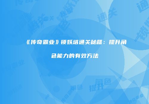 《传奇霸业》锁妖塔通关秘籍:提升角色能力的有效方法