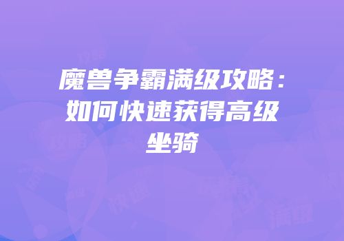 魔兽争霸满级攻略：如何快速获得高级坐骑
