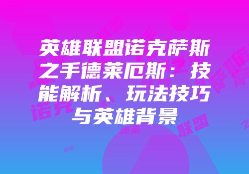 英雄联盟诺克萨斯之手德莱厄斯：技能解析、玩法技巧与英雄背景