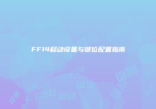FF14移动设置与键位配置指南