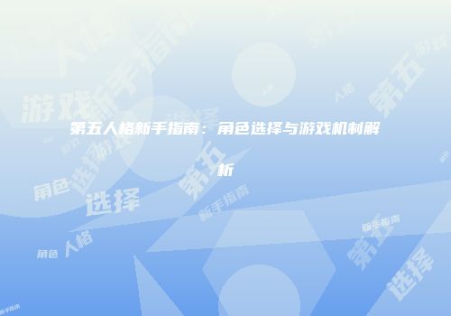 第五人格新手指南：角色选择与游戏机制解析