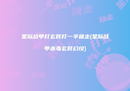 星际战甲打玄骸打一半就走(星际战甲赤毒玄骸幻纹)