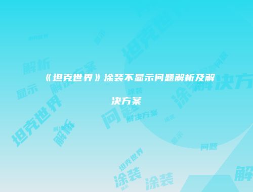 《坦克世界》涂装不显示问题解析及解决方案
