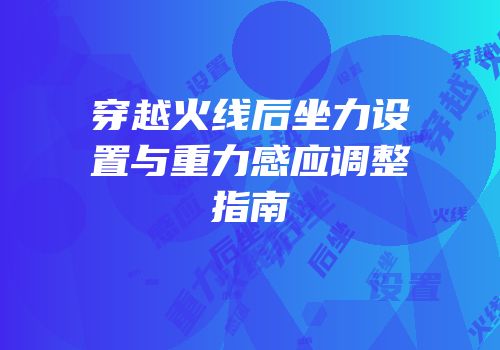 穿越火线后坐力设置与重力感应调整指南