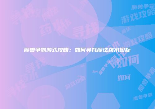 魔兽争霸游戏攻略：如何寻找魔法药水图标