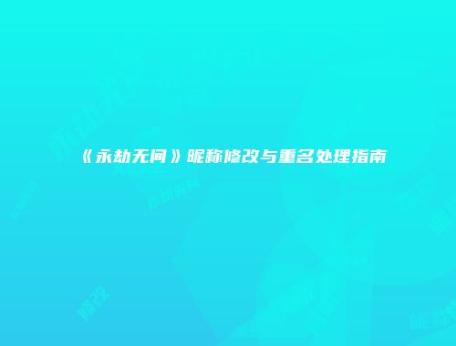 《永劫无间》昵称修改与重名处理指南