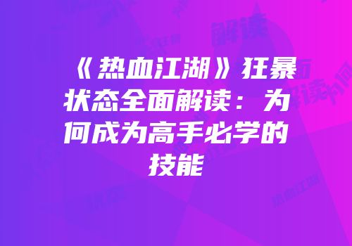 《热血江湖》狂暴状态全面解读：为何成为高手必学的技能