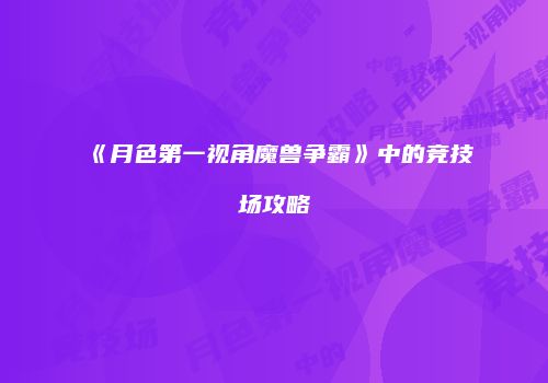 《月色第一视角魔兽争霸》中的竞技场攻略