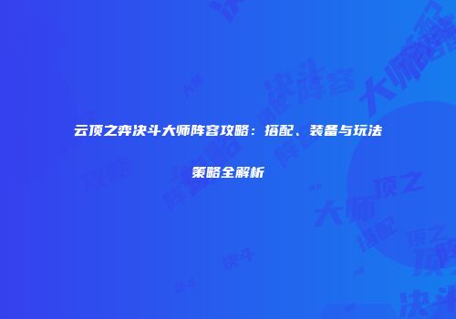 云顶之弈决斗大师阵容攻略：搭配、装备与玩法策略全解析