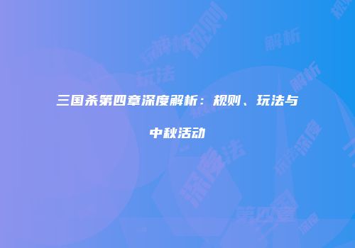 三国杀第四章深度解析：规则、玩法与中秋活动