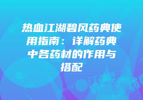 热血江湖碧风药典使用指南：详解药典中各药材的作用与搭配