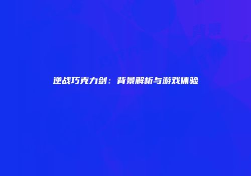 逆战巧克力剑：背景解析与游戏体验