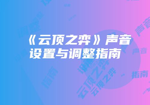 《云顶之弈》声音设置与调整指南