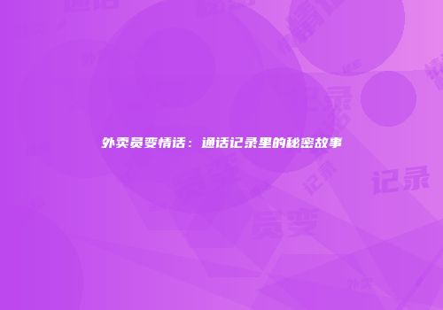 外卖员变情话：通话记录里的秘密故事
