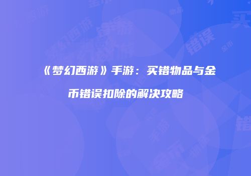 《梦幻西游》手游：买错物品与金币错误扣除的解决攻略