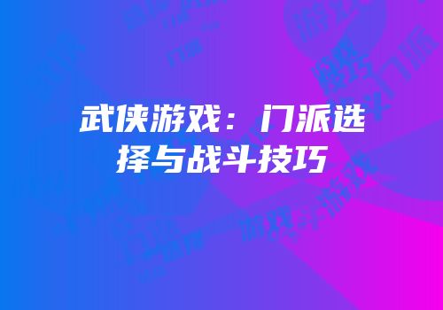 武侠游戏：门派选择与战斗技巧