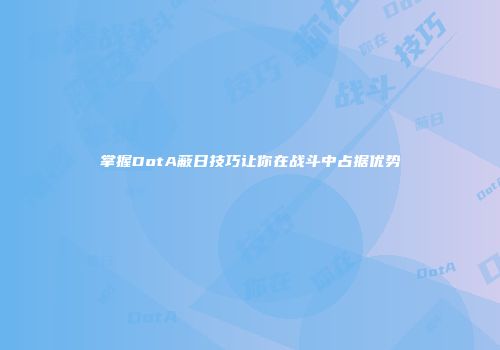掌握DotA蔽日技巧让你在战斗中占据优势