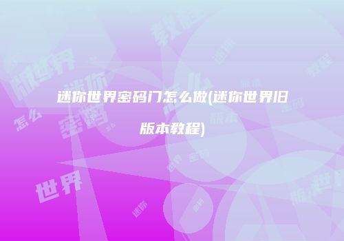 迷你世界密码门怎么做(迷你世界旧版本教程)
