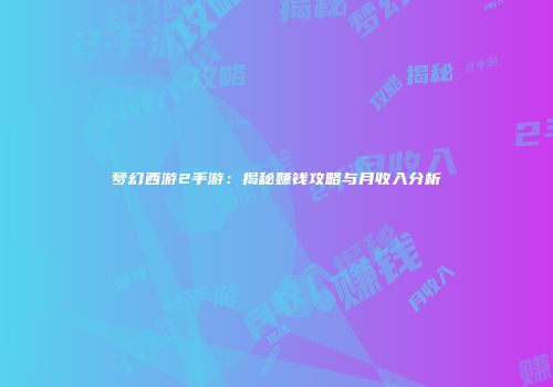 梦幻西游2手游：揭秘赚钱攻略与月收入分析