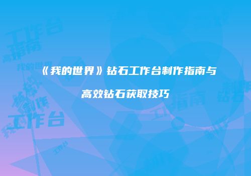 《我的世界》钻石工作台制作指南与高效钻石获取技巧