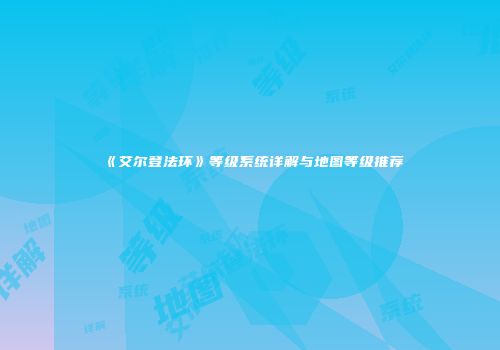 《艾尔登法环》等级系统详解与地图等级推荐
