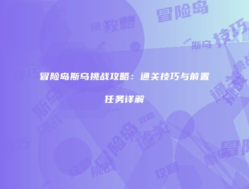 冒险岛斯乌挑战攻略：通关技巧与前置任务详解