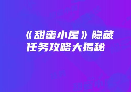 《甜蜜小屋》隐藏任务攻略大揭秘