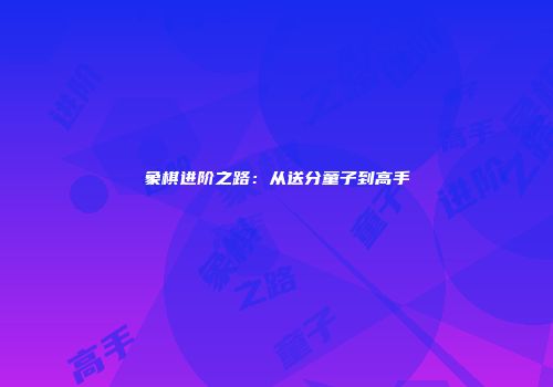 象棋进阶之路：从送分童子到高手
