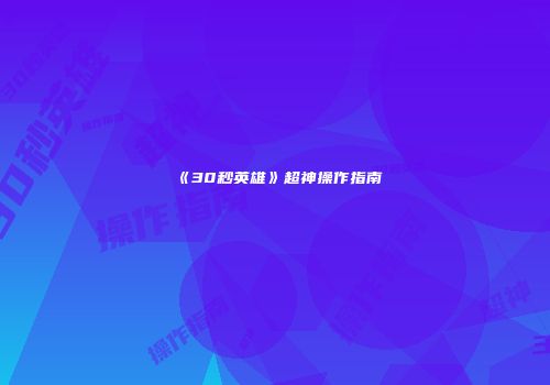 《30秒英雄》超神操作指南