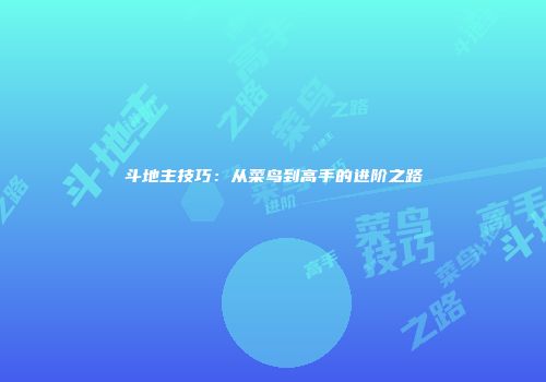 斗地主技巧：从菜鸟到高手的进阶之路