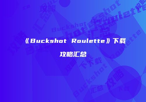 《Buckshot Roulette》下载攻略汇总