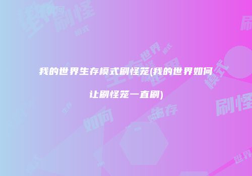 我的世界生存模式刷怪笼(我的世界如何让刷怪笼一直刷)
