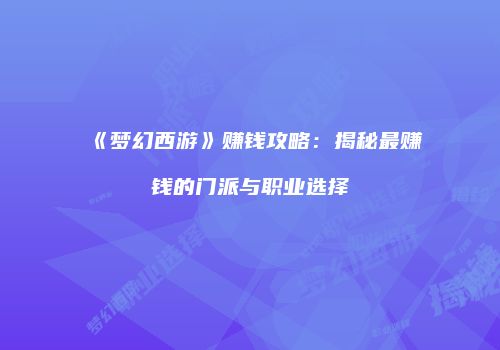 《梦幻西游》赚钱攻略：揭秘最赚钱的门派与职业选择
