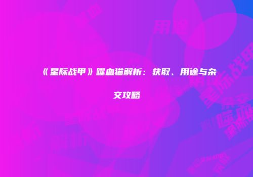 《星际战甲》噬血猫解析：获取、用途与杂交攻略