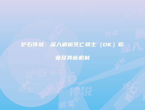 炉石传说：深入解析死亡骑士（DK）职业及其新机制