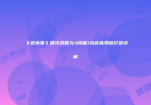 《逆水寒》四攻武器与3技能1攻百炼项链打造详解