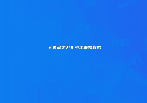 《勇者之刃》少走弯路攻略