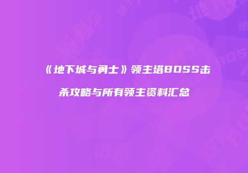 《地下城与勇士》领主塔BOSS击杀攻略与所有领主资料汇总