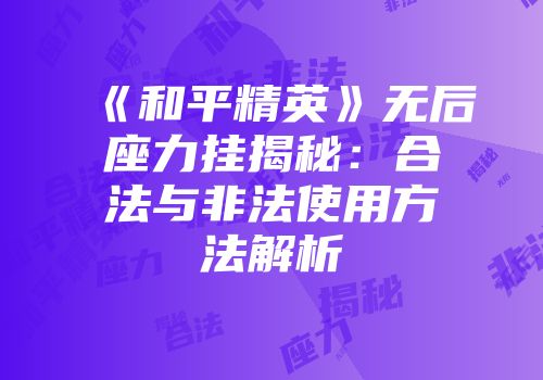 《和平精英》无后座力挂揭秘：合法与非法使用方法解析