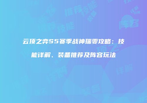 云顶之弈S5赛季战神瑞雯攻略：技能详解、装备推荐及阵容玩法