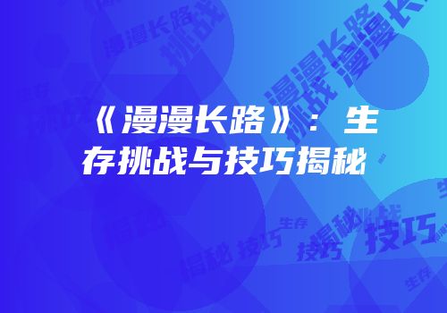 《漫漫长路》：生存挑战与技巧揭秘