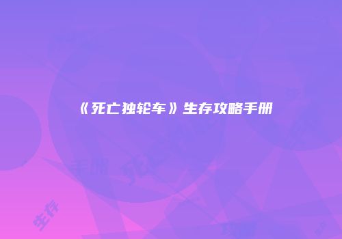 《死亡独轮车》生存攻略手册