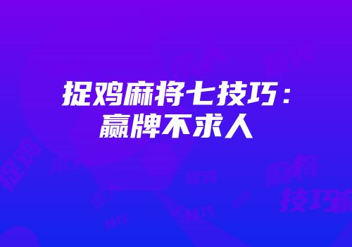 捉鸡麻将七技巧：赢牌不求人