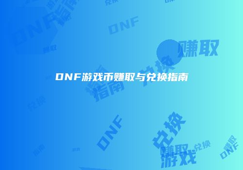 DNF游戏币赚取与兑换指南