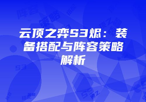 云顶之弈S3烬：装备搭配与阵容策略解析