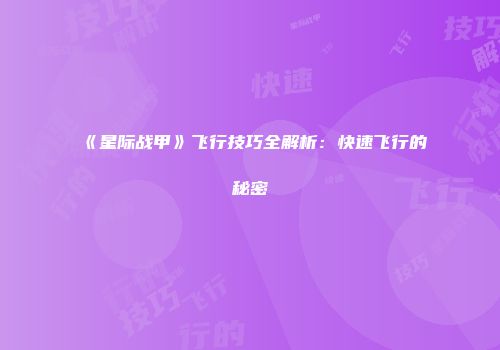 《星际战甲》飞行技巧全解析：快速飞行的秘密