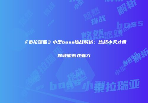《泰拉瑞亚》小型boss挑战解析：悠然小天才带你领略游戏魅力