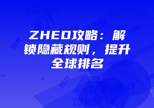 ZHED攻略：解锁隐藏规则，提升全球排名